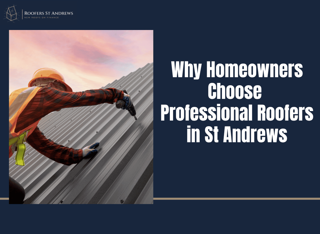 Why Homeowners Choose Professional Roofers in St Andrews